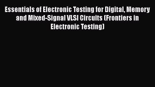 [Read Book] Essentials of Electronic Testing for Digital Memory and Mixed-Signal VLSI Circuits