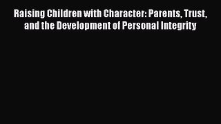 Read Raising Children with Character: Parents Trust and the Development of Personal Integrity