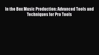 [Read Book] In the Box Music Production: Advanced Tools and Techniques for Pro Tools  Read