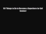 [Read Book] 101 Things to Do to Become a Superhero (or Evil Genius)  EBook