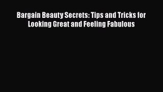 [Read Book] Bargain Beauty Secrets: Tips and Tricks for Looking Great and Feeling Fabulous