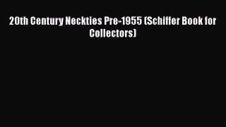 [Read Book] 20th Century Neckties Pre-1955 (Schiffer Book for Collectors)  EBook