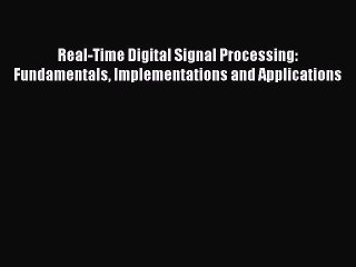 [Read Book] Real-Time Digital Signal Processing: Fundamentals Implementations and Applications