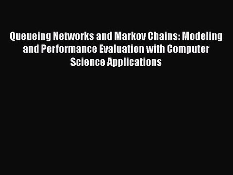 [Read Book] Queueing Networks and Markov Chains: Modeling and Performance Evaluation with Computer