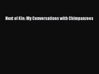 Download Books Next of Kin: My Conversations with Chimpanzees E-Book Download