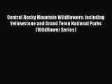 Download Books Central Rocky Mountain Wildflowers: Including Yellowstone and Grand Teton National