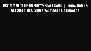 Download ECOMMERCE UNIVERSITY: Start Selling Items Online via Shopify & Affiliate Amazon Commerce