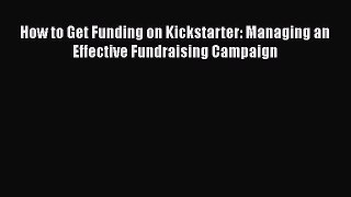 Download How to Get Funding on Kickstarter: Managing an Effective Fundraising Campaign Free