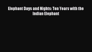 Read Elephant Days and Nights: Ten Years with the Indian Elephant Ebook Free