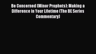 Read Be Concerned (Minor Prophets): Making a Difference in Your Lifetime (The BE Series Commentary)