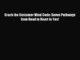 Download Crack the Customer Mind Code: Seven Pathways from Head to Heart to Yes! ebook textbooks