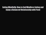 Download Eating Mindfully: How to End Mindless Eating and Enjoy a Balanced Relationship with