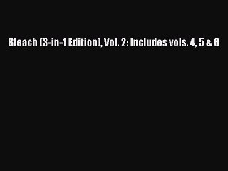[PDF] Bleach (3-in-1 Edition) Vol. 2: Includes vols. 4 5 & 6 [Read] Online
