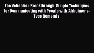 Read The Validation Breakthrough: Simple Techniques for Communicating with People with 'Alzheimer's-Type