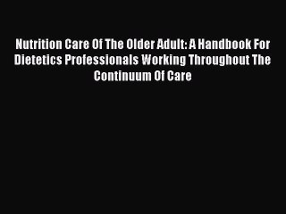 Read Nutrition Care Of The Older Adult: A Handbook For Dietetics Professionals Working Throughout