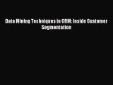 Download Data Mining Techniques in CRM: Inside Customer Segmentation E-Book Download