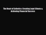 Read The Heart of Esthetics: Creating Loyal Clients & Achieving Financial Success ebook textbooks