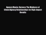 Read Agency Mania: Harness The Madness of Client/Agency Relationships for High-Impact Results