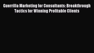 Read Guerrilla Marketing for Consultants: Breakthrough Tactics for Winning Profitable Clients