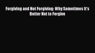 Read Forgiving and Not Forgiving: Why Sometimes It's Better Not to Forgive Ebook Free