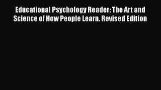 Read Educational Psychology Reader: The Art and Science of How People Learn. Revised Edition