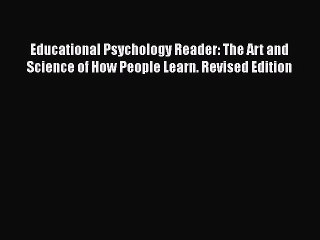 Read Educational Psychology Reader: The Art and Science of How People Learn. Revised Edition