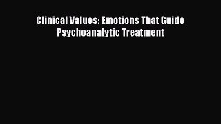 Read Clinical Values: Emotions That Guide Psychoanalytic Treatment Ebook Free
