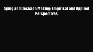 Read Aging and Decision Making: Empirical and Applied Perspectives Ebook Free