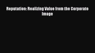 Read Reputation: Realizing Value from the Corporate Image E-Book Download