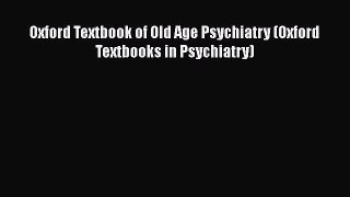 Read Oxford Textbook of Old Age Psychiatry (Oxford Textbooks in Psychiatry) Ebook Free