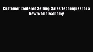 Read Customer Centered Selling: Sales Techniques for a New World Economy ebook textbooks