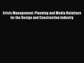 Read Crisis Management: Planning and Media Relations for the Design and Construction Industry