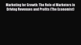 Download Marketing for Growth: The Role of Marketers in Driving Revenues and Profits (The Economist)