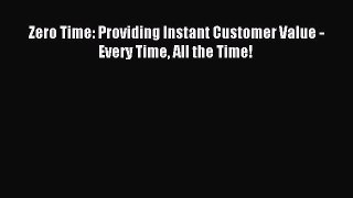 Read Zero Time: Providing Instant Customer Value - Every Time All the Time! ebook textbooks