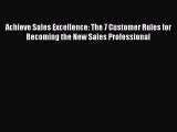 Read Achieve Sales Excellence: The 7 Customer Rules for Becoming the New Sales Professional