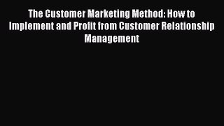 Read The Customer Marketing Method: How to Implement and Profit from Customer Relationship
