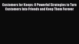 Read Customers for Keeps: 8 Powerful Strategies to Turn Customers Into Friends and Keep Them