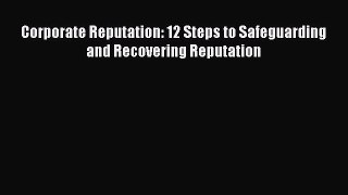 Read Corporate Reputation: 12 Steps to Safeguarding and Recovering Reputation E-Book Free