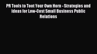 Read PR Tools to Toot Your Own Horn - Strategies and Ideas for Low-Cost Small Business Public