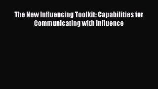 Download The New Influencing Toolkit: Capabilities for Communicating with Influence Ebook PDF