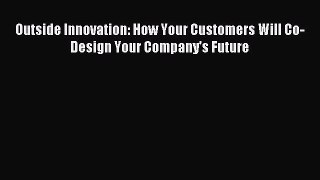 Read Outside Innovation: How Your Customers Will Co-Design Your Company's Future ebook textbooks