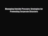 Read Managing Outside Pressure: Strategies for Preventing Corporate Disasters PDF Free