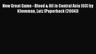 [Download] New Great Game - Blood & Oil in Central Asia (03) by Kleveman Lutz [Paperback (2004)]