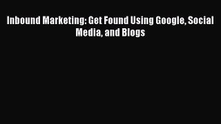 Read Inbound Marketing: Get Found Using Google Social Media and Blogs E-Book Download
