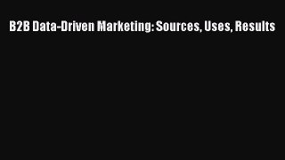 Read B2B Data-Driven Marketing: Sources Uses Results E-Book Free