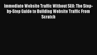 Read Immediate Website Traffic Without SEO: The Step-by-Step Guide to Building Website Traffic
