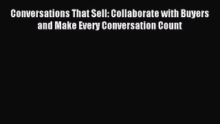 Read Conversations That Sell: Collaborate with Buyers and Make Every Conversation Count E-Book