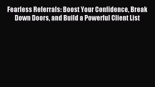 Read Fearless Referrals: Boost Your Confidence Break Down Doors and Build a Powerful Client