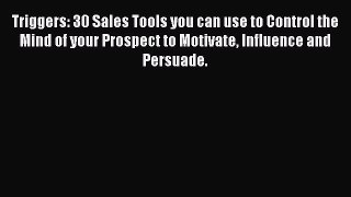 Read Triggers: 30 Sales Tools you can use to Control the Mind of your Prospect to Motivate