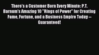 Read There's a Customer Born Every Minute: P.T. Barnum's Amazing 10 Rings of Power for Creating